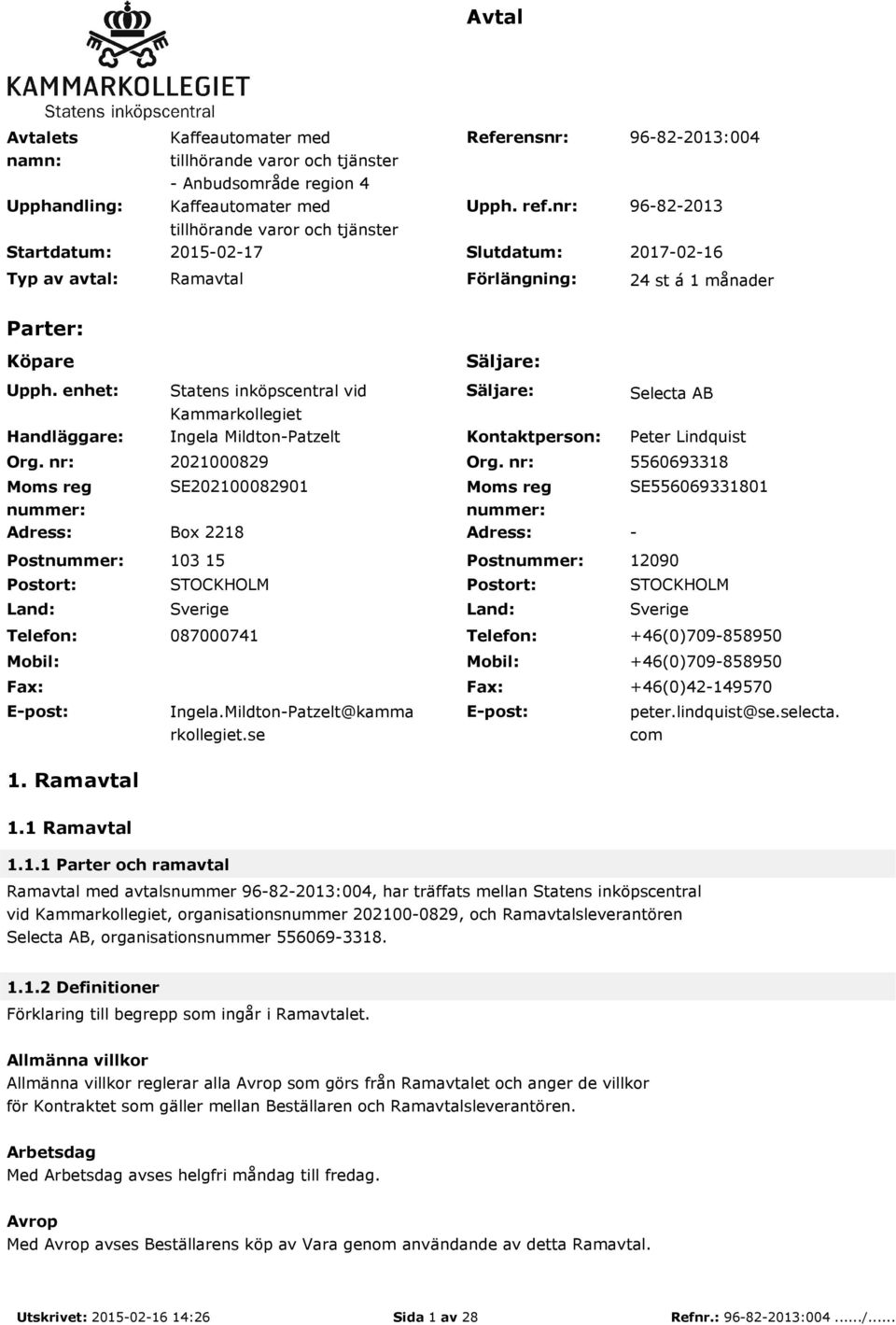 nr: Moms reg nummer: Statens inköpscentral vid Kammarkollegiet Ingela Mildton-Patzelt Säljare: Kontaktperson: Selecta AB Peter Lindquist 2021000829 Org.