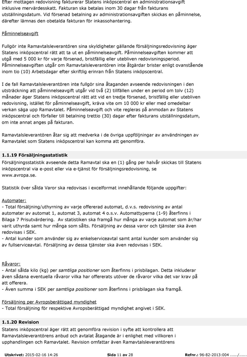 Påminnelseavgift Fullgör inte Ramavtalsleverantören sina skyldigheter gällande försäljningsredovisning äger Statens inköpscentral rätt att ta ut en påminnelseavgift.