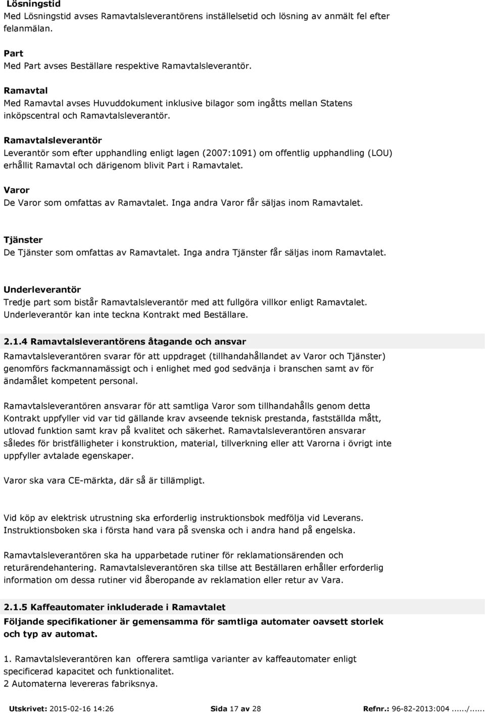 Ramavtalsleverantör Leverantör som efter upphandling enligt lagen (2007:1091) om offentlig upphandling (LOU) erhållit Ramavtal och därigenom blivit Part i Ramavtalet.