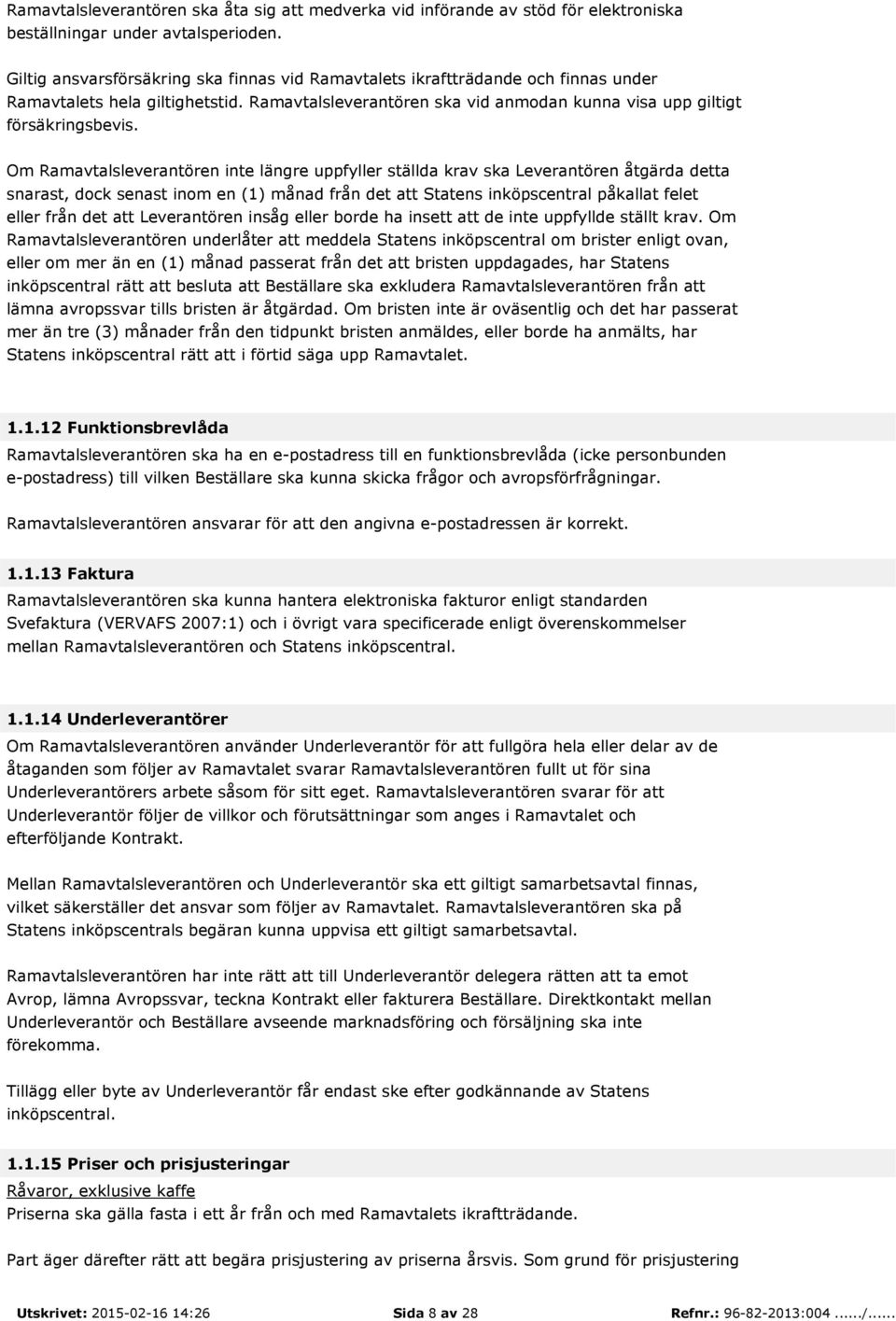 Om Ramavtalsleverantören inte längre uppfyller ställda krav ska Leverantören åtgärda detta snarast, dock senast inom en (1) månad från det att Statens inköpscentral påkallat felet eller från det att