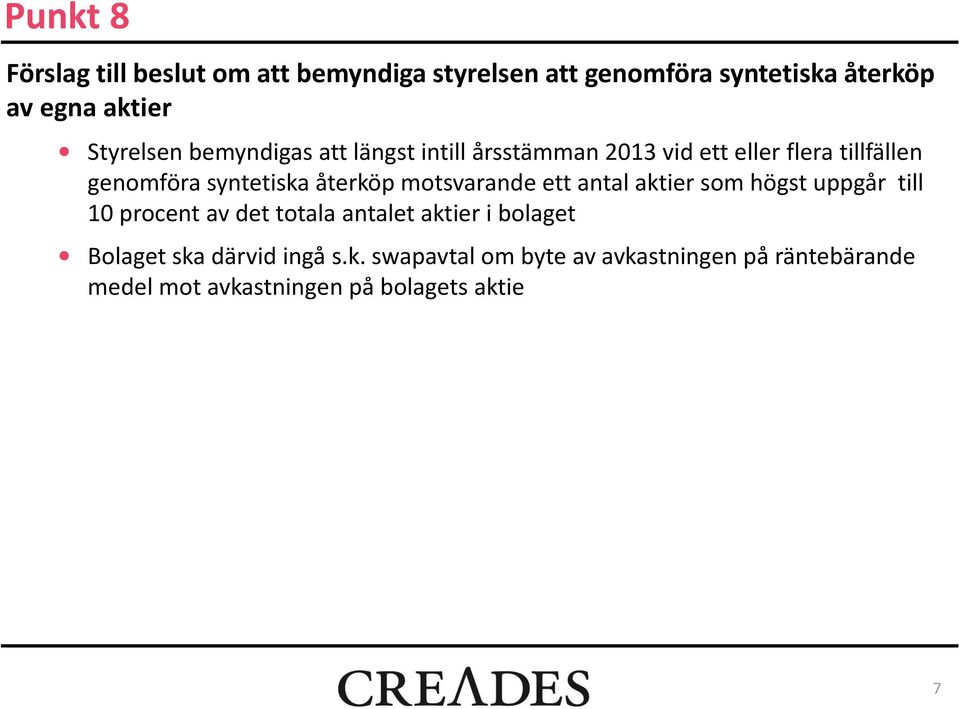 återköp motsvarande ett antal aktier som högst uppgår till 10 procent av det totala antalet aktier i bolaget