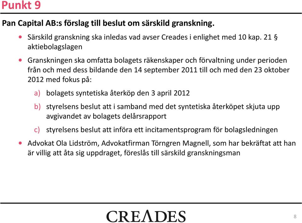 med fokus på: a) bolagets syntetiska återköp den 3 april 2012 b) styrelsens beslut att i samband med det syntetiska återköpet skjuta upp avgivandet av bolagets delårsrapport c)