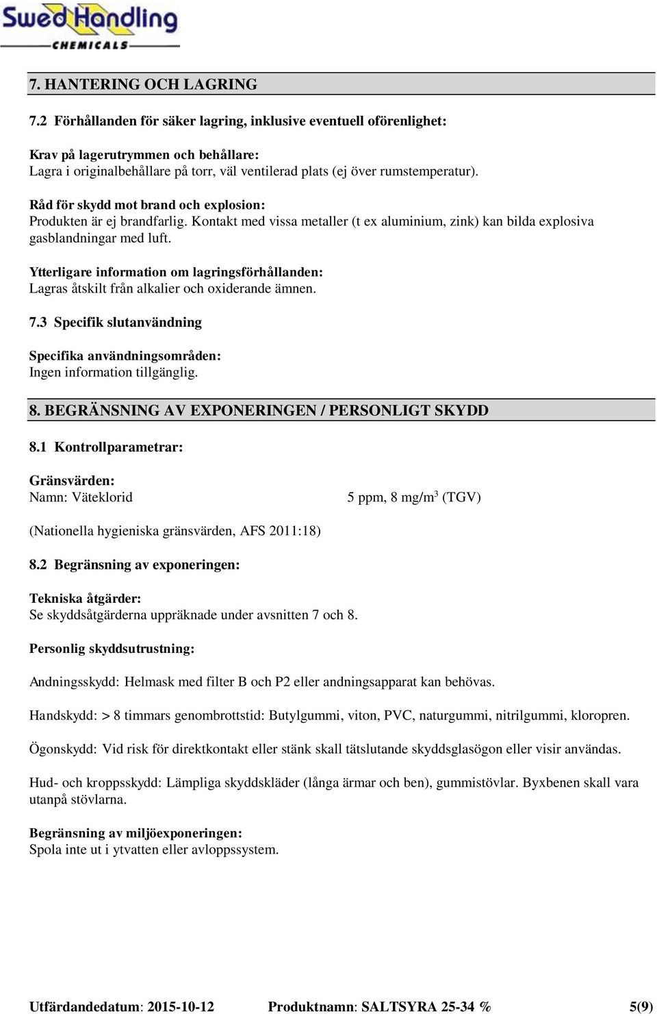 Råd för skydd mot brand och explosion: Produkten är ej brandfarlig. Kontakt med vissa metaller (t ex aluminium, zink) kan bilda explosiva gasblandningar med luft.