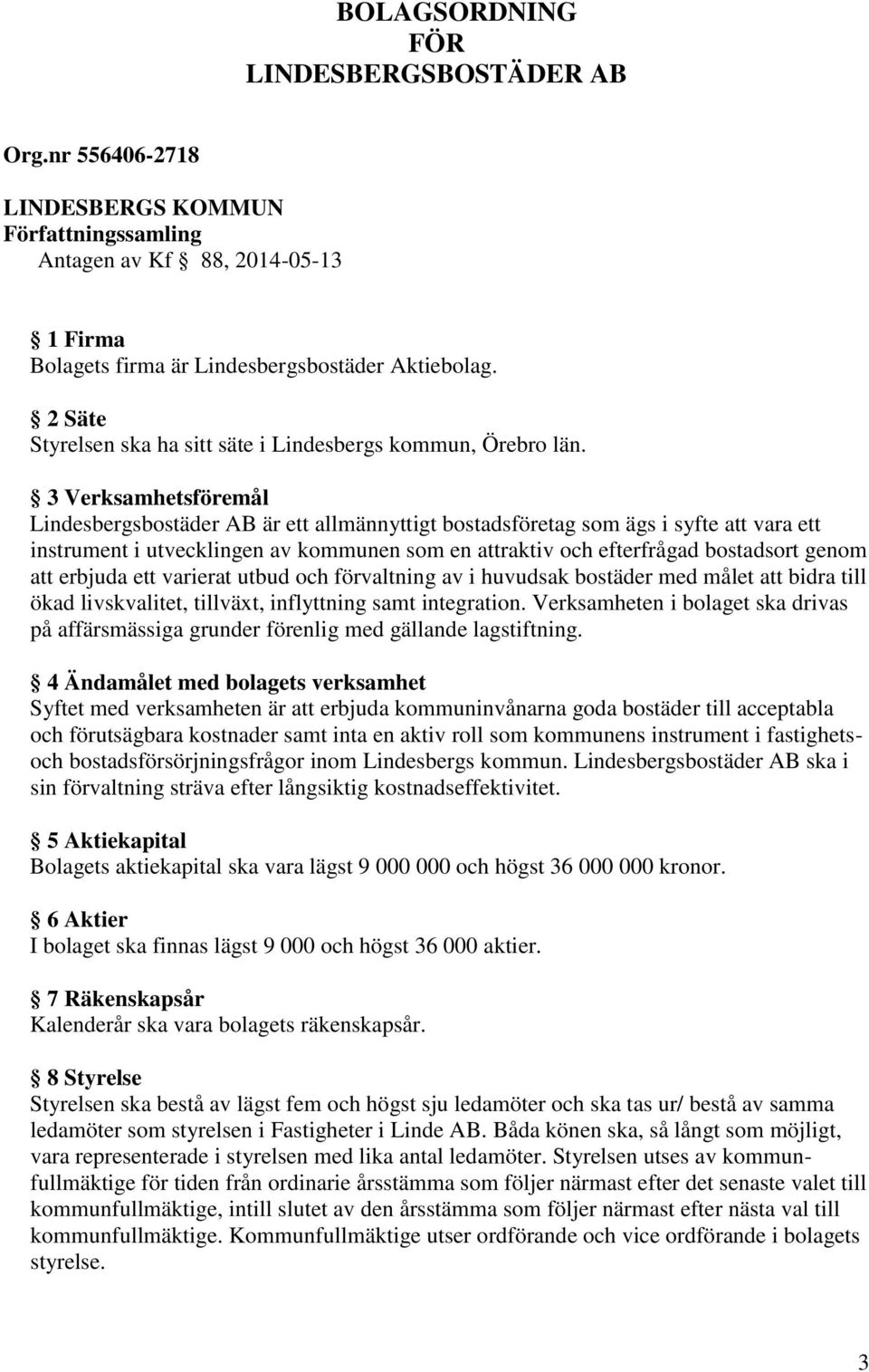 3 Verksamhetsföremål Lindesbergsbostäder AB är ett allmännyttigt bostadsföretag som ägs i syfte att vara ett instrument i utvecklingen av kommunen som en attraktiv och efterfrågad bostadsort genom