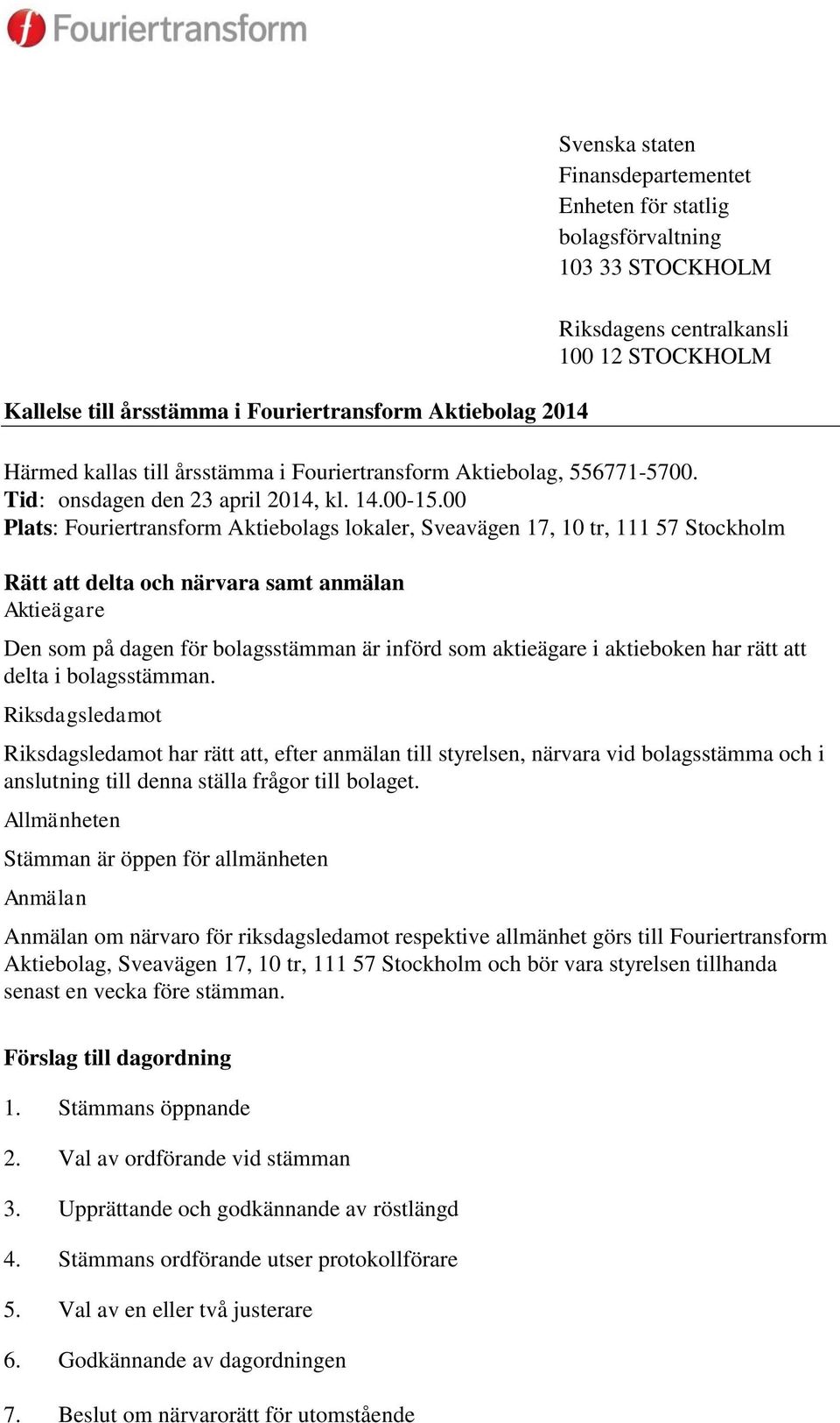 00 Plats: Fouriertransform Aktiebolags lokaler, Sveavägen 17, 10 tr, 111 57 Stockholm Rätt att delta och närvara samt anmälan Aktieägare Den som på dagen för bolagsstämman är införd som aktieägare i