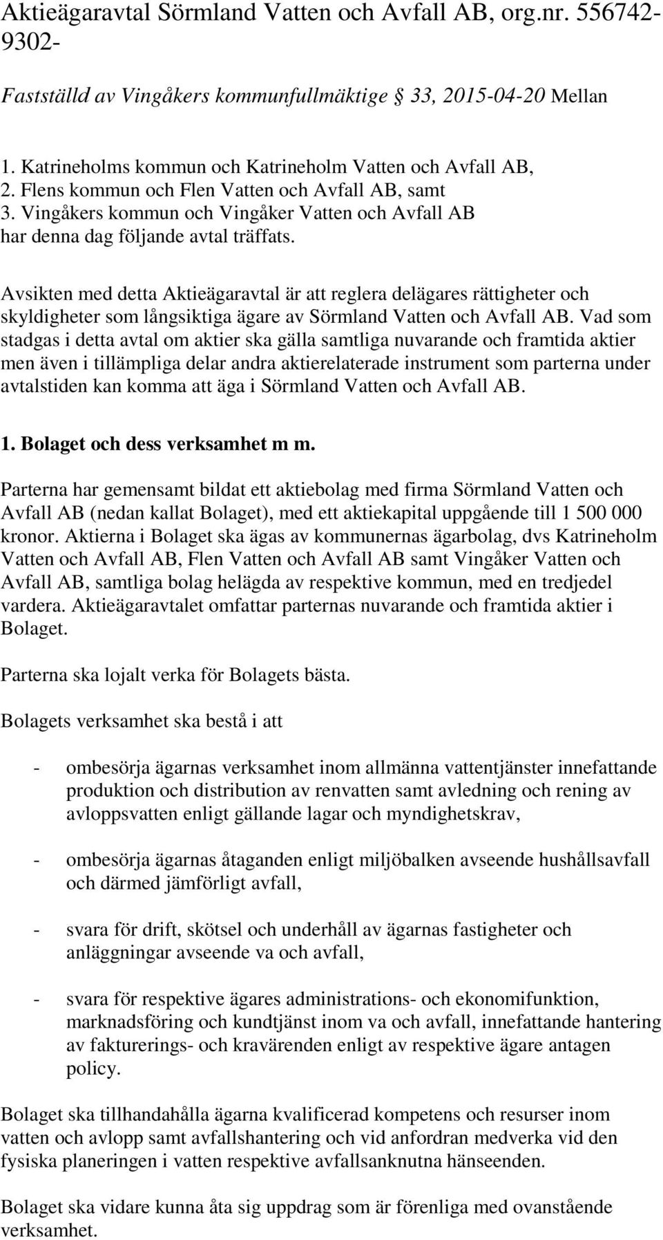 Avsikten med detta Aktieägaravtal är att reglera delägares rättigheter och skyldigheter som långsiktiga ägare av Sörmland Vatten och Avfall AB.