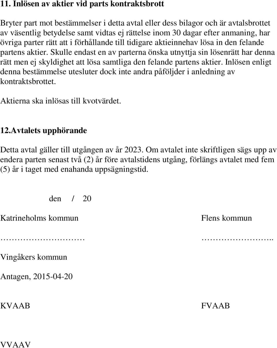 Skulle endast en av parterna önska utnyttja sin lösenrätt har denna rätt men ej skyldighet att lösa samtliga den felande partens aktier.