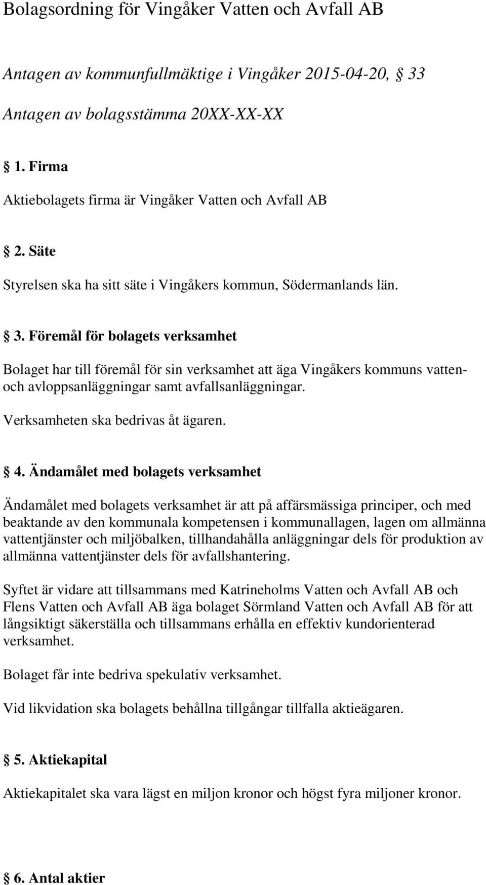 Föremål för bolagets verksamhet Bolaget har till föremål för sin verksamhet att äga Vingåkers kommuns vattenoch avloppsanläggningar samt avfallsanläggningar. Verksamheten ska bedrivas åt ägaren. 4.