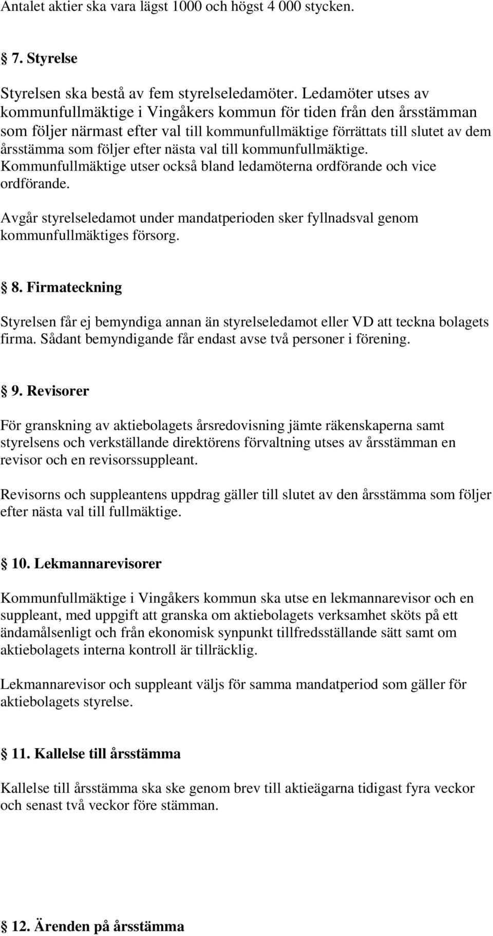 nästa val till kommunfullmäktige. Kommunfullmäktige utser också bland ledamöterna ordförande och vice ordförande.