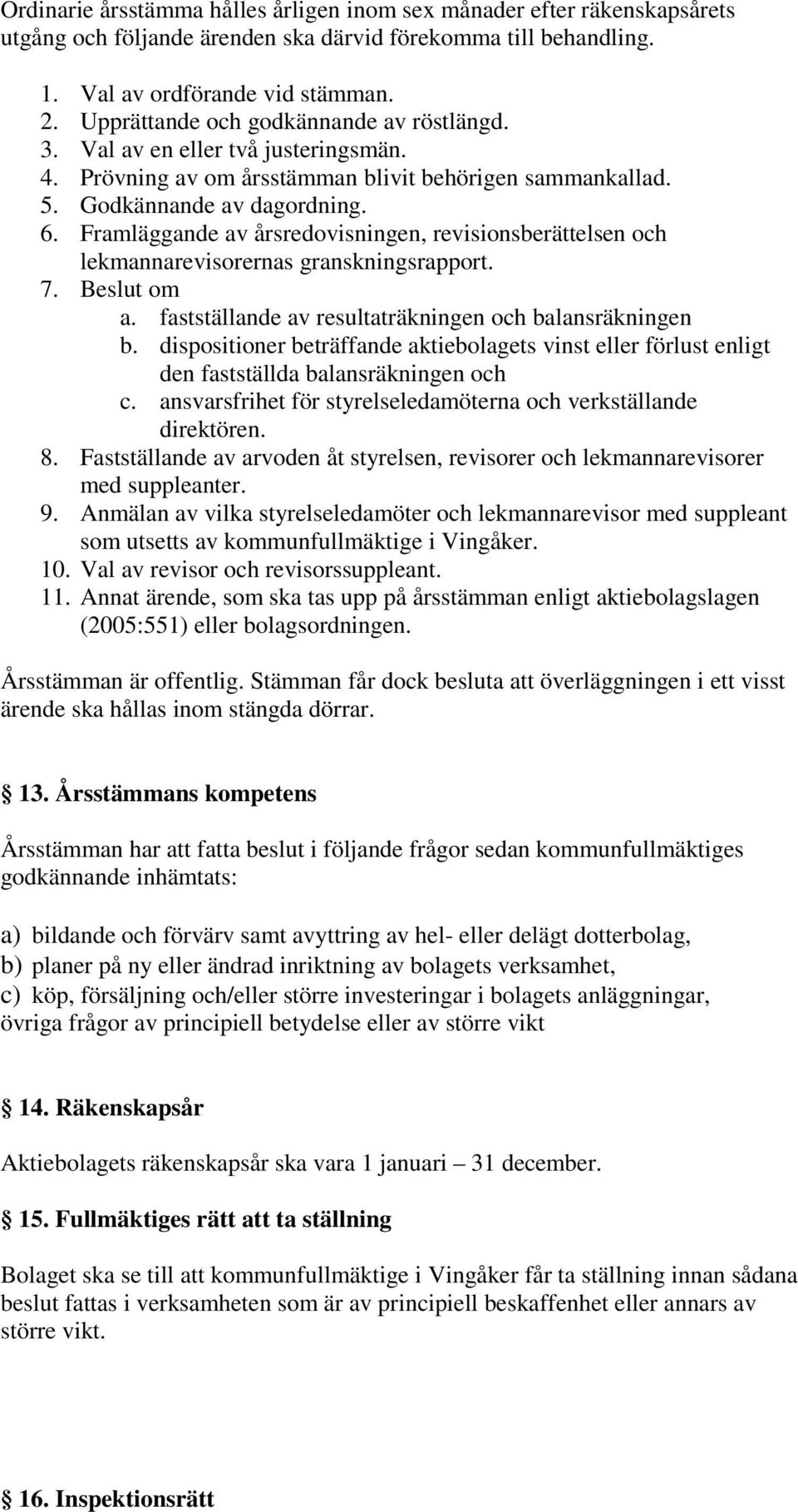 Framläggande av årsredovisningen, revisionsberättelsen och lekmannarevisorernas granskningsrapport. 7. Beslut om a. fastställande av resultaträkningen och balansräkningen b.