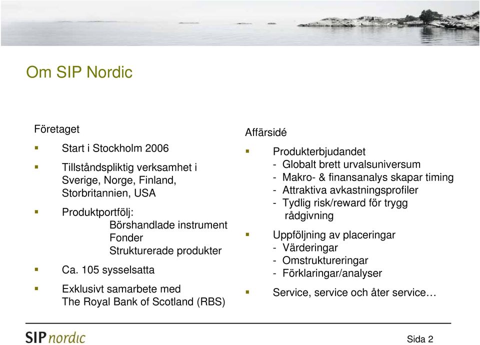 105 sysselsatta Exklusivt samarbete med The Royal Bank of Scotland (RBS) Affärsidé Produkterbjudandet - Globalt brett urvalsuniversum - Makro-