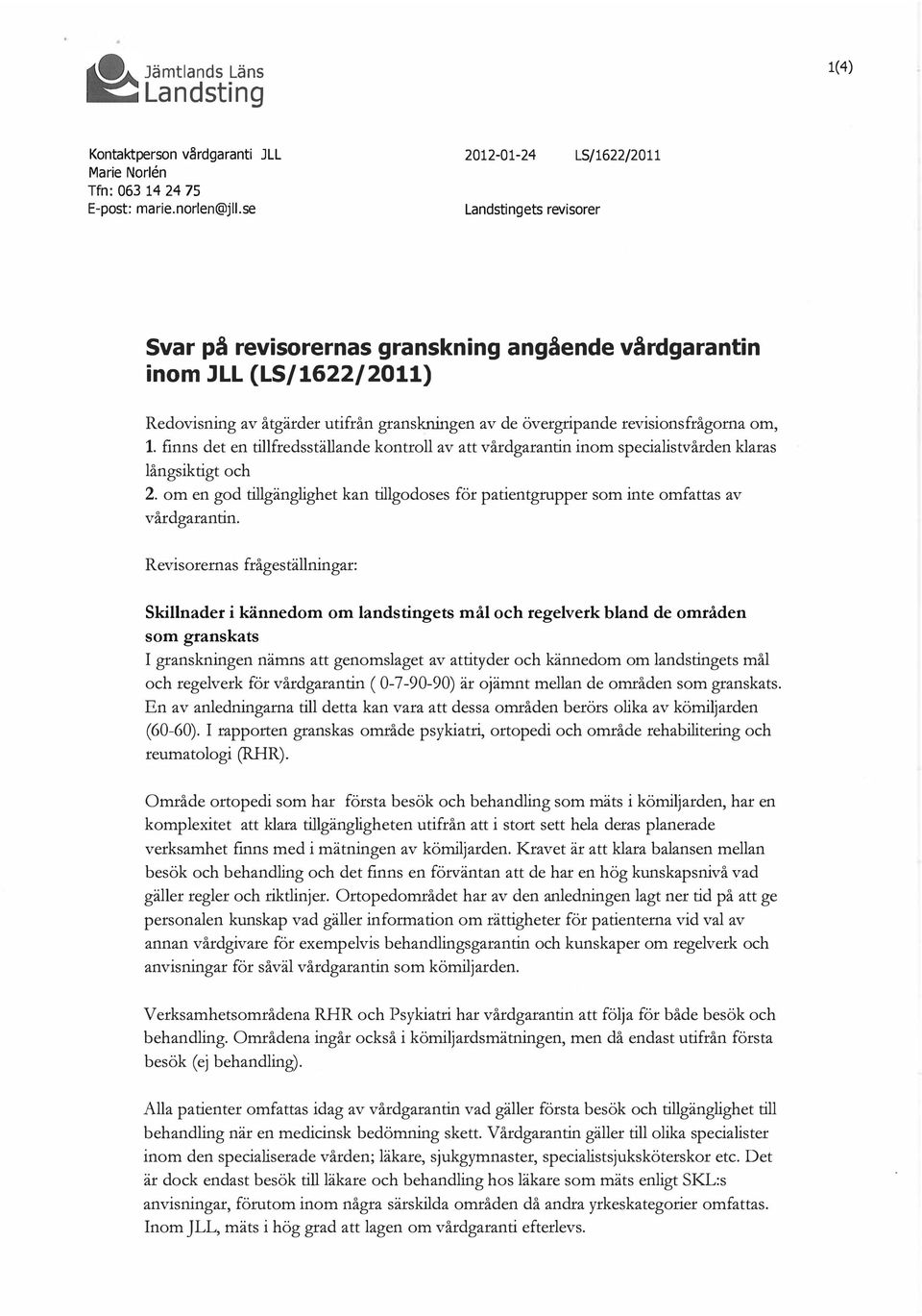 revisions frågorna om, 1. finns det en tillfredsställande kontroll av att vårdgarantin inom specialistvården klaras långsiktigt och 2.