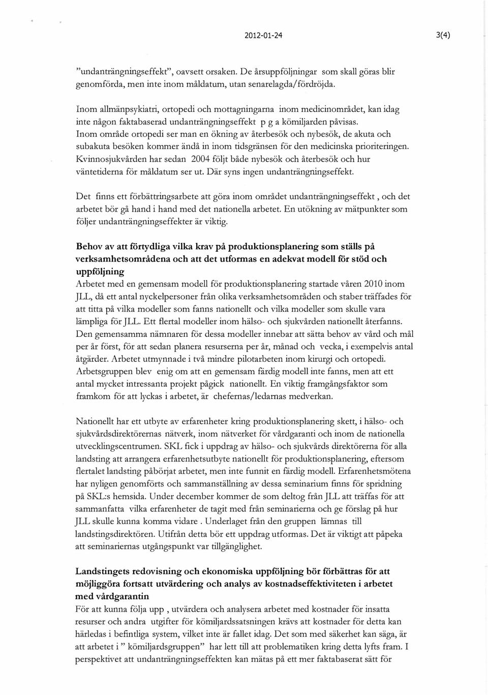 Inom område ortopedi ser man en ökning av återbesök och nybesök, de akuta och subakuta besöken kommer ändå in inom tidsgränsen för den medicinska prioriteringen.