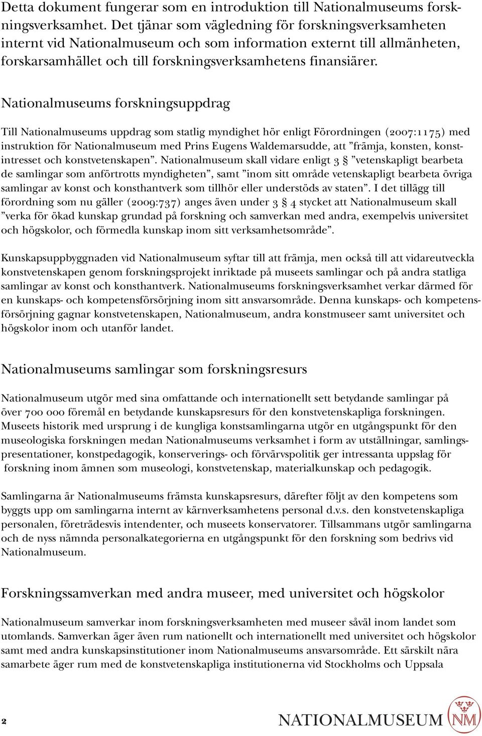 Nationalmuseums forskningsuppdrag Till Nationalmuseums uppdrag som statlig myndighet hör enligt Förordningen (MMTWNNT) med instruktion för Nationalmuseum med rins Eugens Waldemarsudde, att främja,