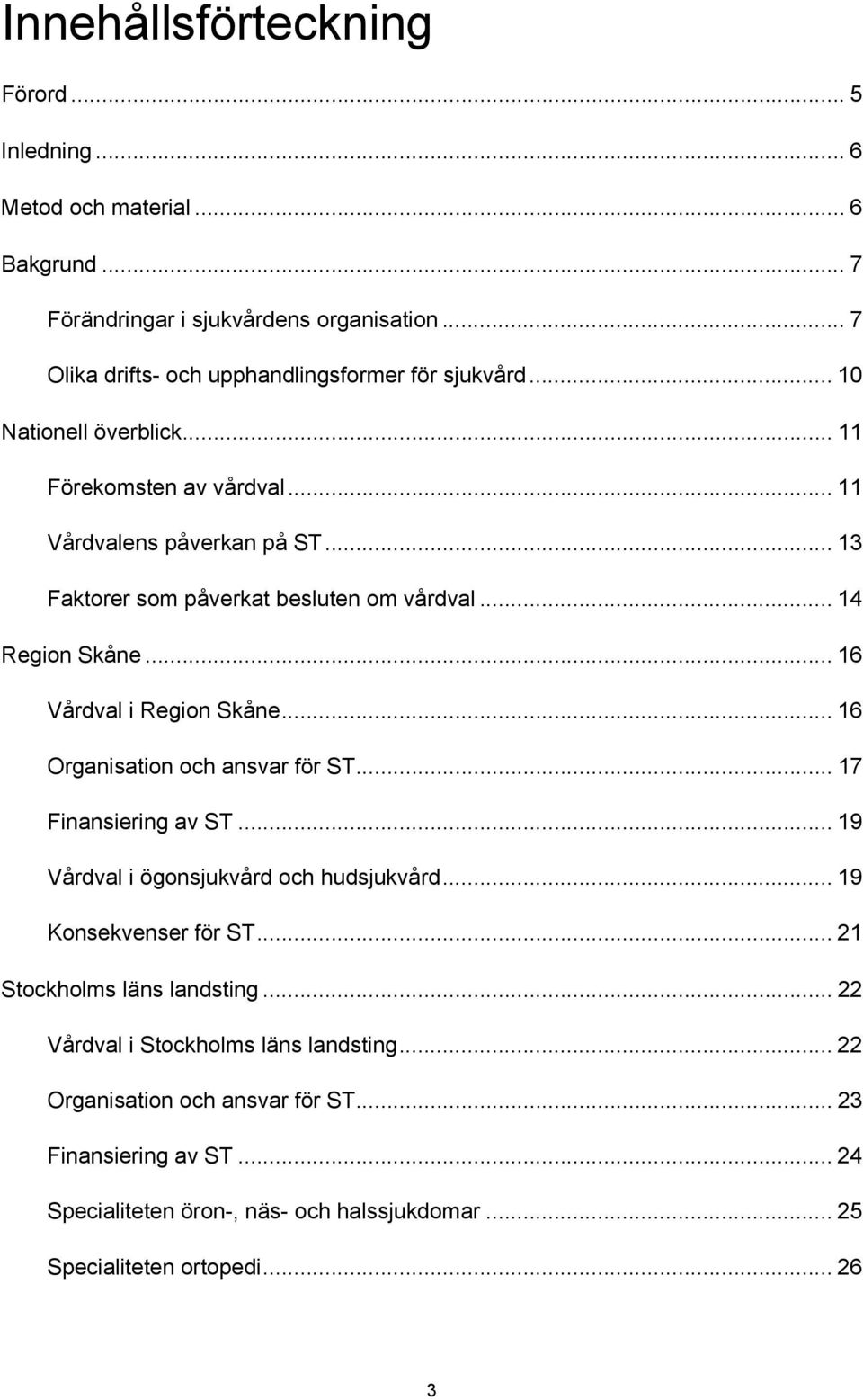 .. 16 Vårdval i Region Skåne... 16 Organisation och ansvar för ST... 17 Finansiering av ST... 19 Vårdval i ögonsjukvård och hudsjukvård... 19 Konsekvenser för ST.