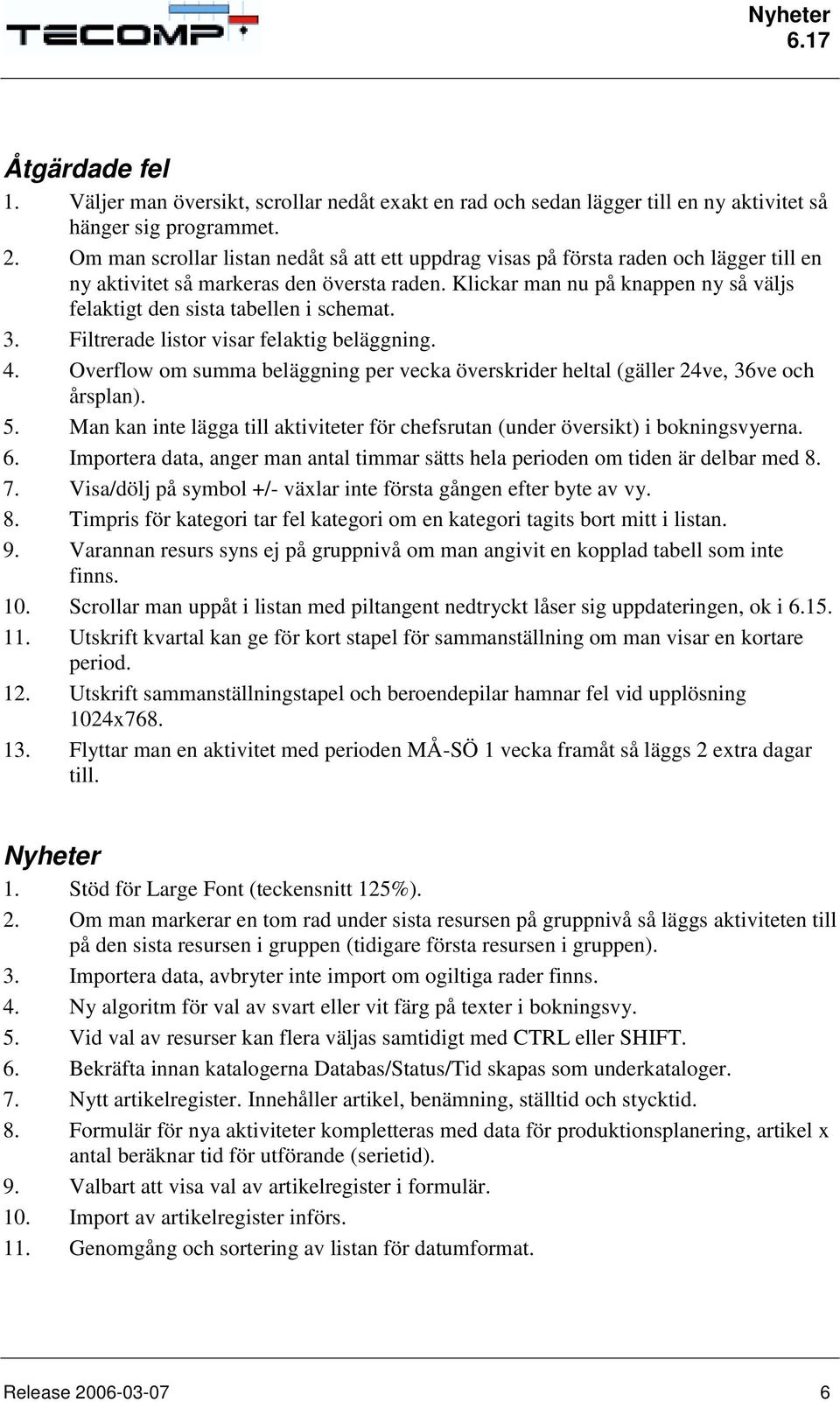 Klickar man nu på knappen ny så väljs felaktigt den sista tabellen i schemat. 3. Filtrerade listor visar felaktig beläggning. 4.