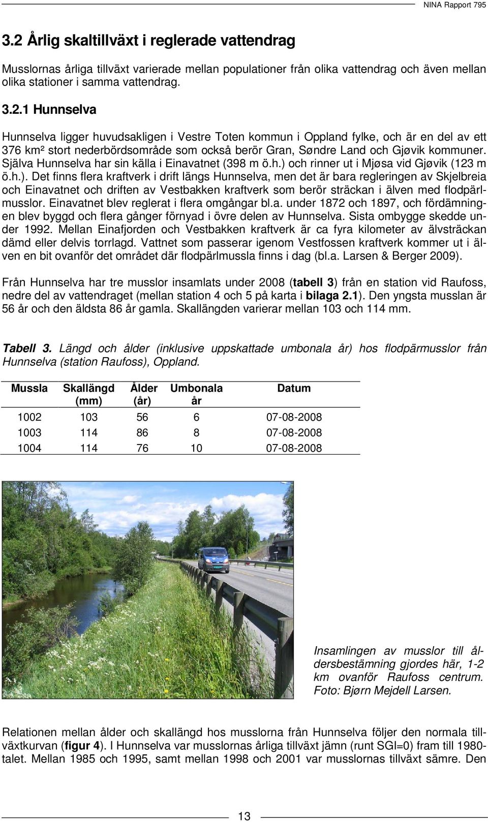 och rinner ut i Mjøsa vid Gjøvik (123 m ö.h.).