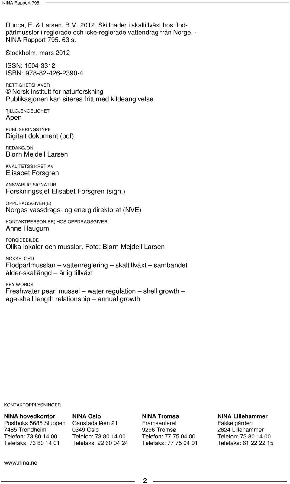 PUBLISERINGSTYPE Digitalt dokument (pdf) REDAKSJON Bjørn Mejdell Larsen KVALITETSSIKRET AV Elisabet Forsgren ANSVARLIG SIGNATUR Forskningssjef Elisabet Forsgren (sign.