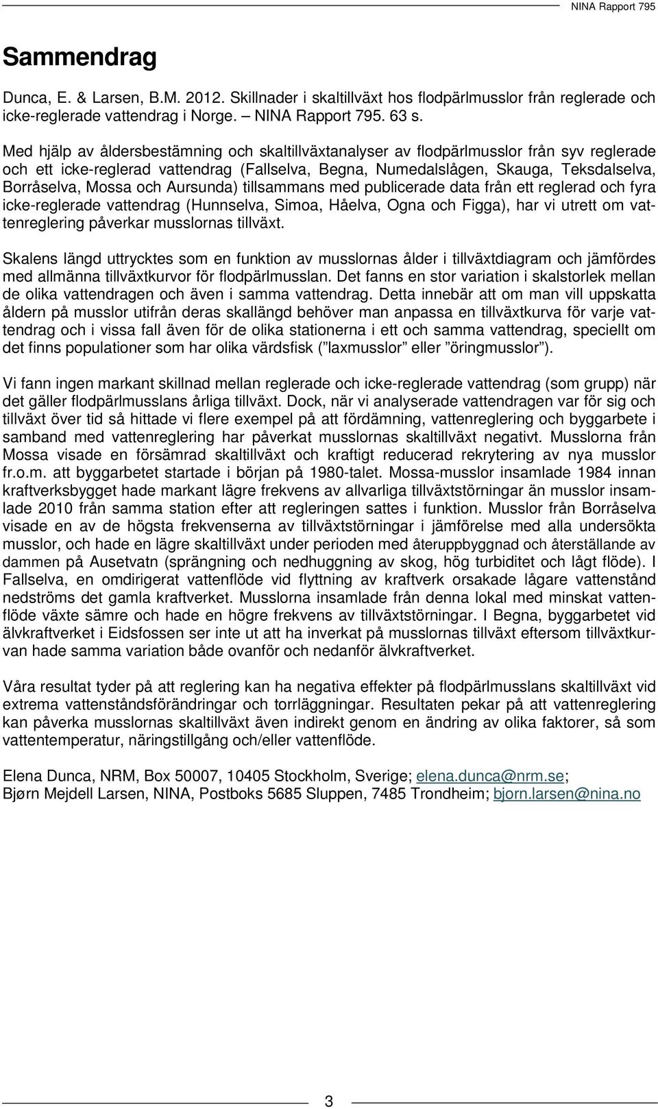 och Aursunda) tillsammans med publicerade data från ett reglerad och fyra icke-reglerade vattendrag (Hunnselva, Simoa, Håelva, Ogna och Figga), har vi utrett om vattenreglering påverkar musslornas