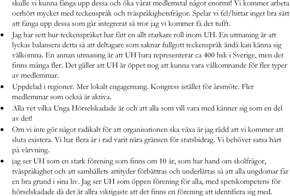 En utmaning är att lyckas balansera detta så att deltagare som saknar fullgott teckenspråk ändå kan känna sig välkomna.