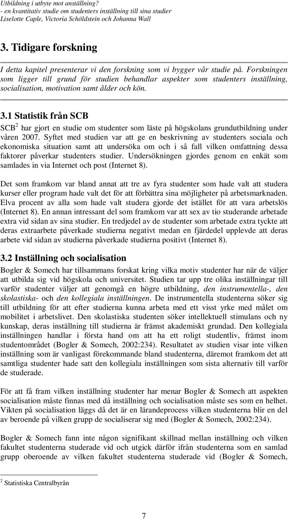 1 Statistik från SCB SCB 2 har gjort en studie om studenter som läste på högskolans grundutbildning under våren 2007.