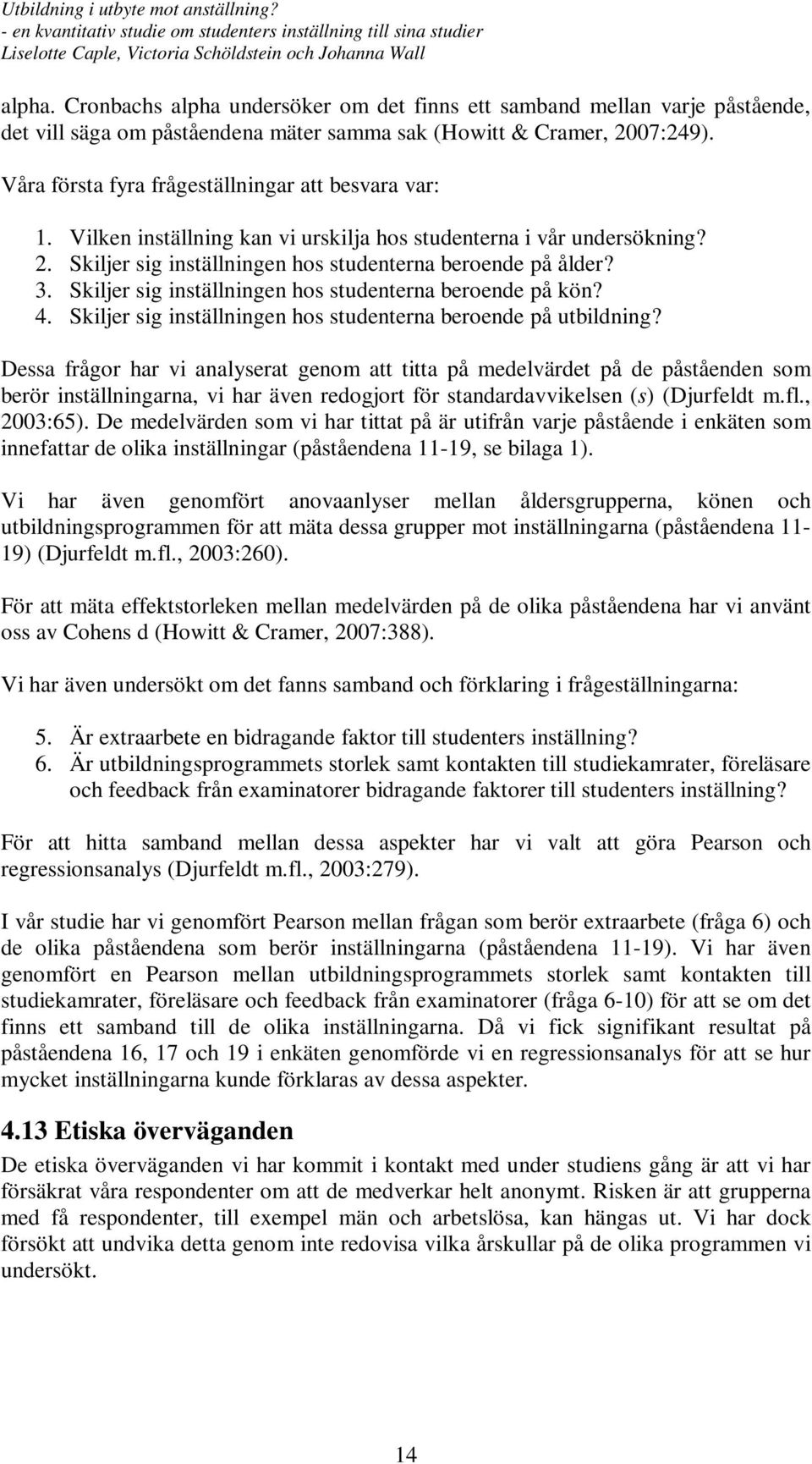 Skiljer sig inställningen hos studenterna beroende på kön? 4. Skiljer sig inställningen hos studenterna beroende på utbildning?