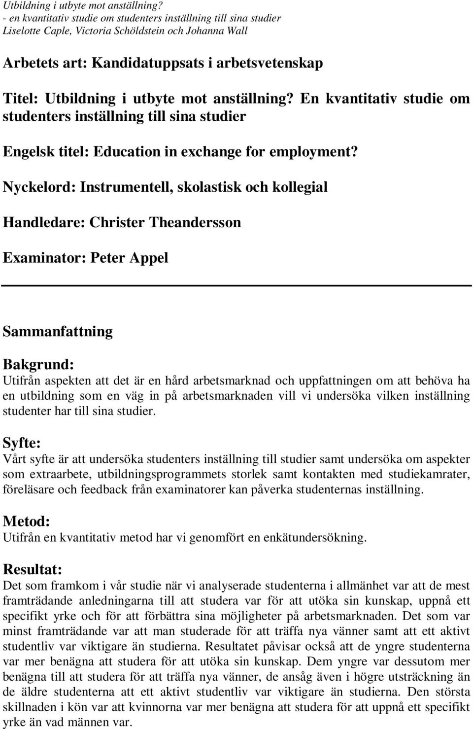 Nyckelord: Instrumentell, skolastisk och kollegial Handledare: Christer Theandersson Examinator: Peter Appel Sammanfattning Bakgrund: Utifrån aspekten att det är en hård arbetsmarknad och