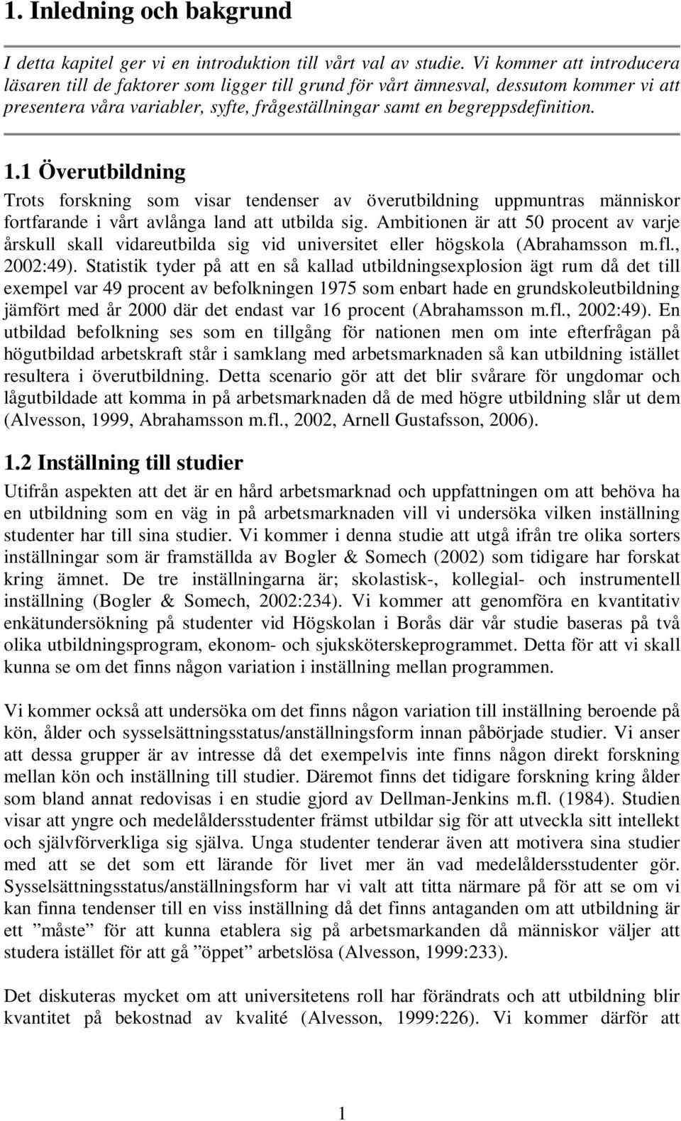 1 Överutbildning Trots forskning som visar tendenser av överutbildning uppmuntras människor fortfarande i vårt avlånga land att utbilda sig.