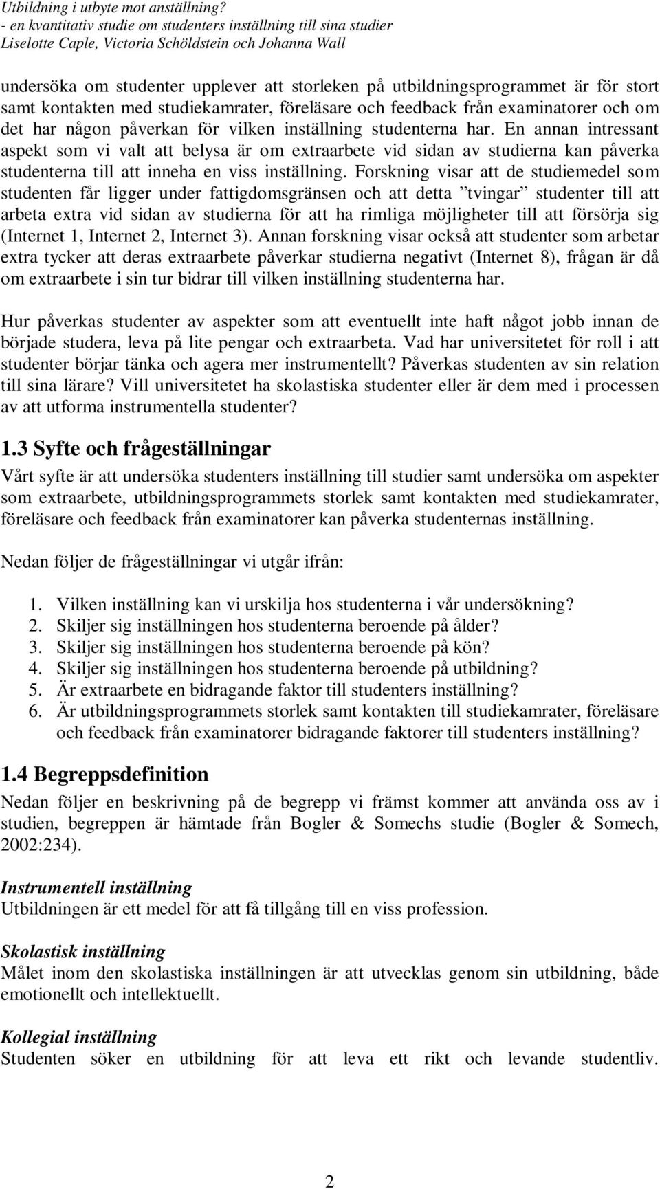 Forskning visar att de studiemedel som studenten får ligger under fattigdomsgränsen och att detta tvingar studenter till att arbeta extra vid sidan av studierna för att ha rimliga möjligheter till