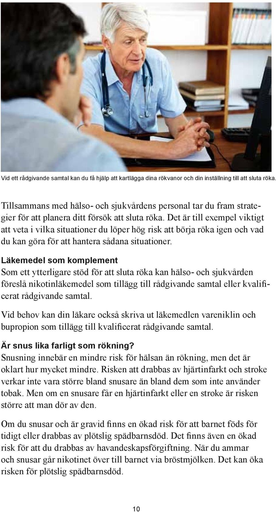 Det är till exempel viktigt att veta i vilka situationer du löper hög risk att börja röka igen och vad du kan göra för att hantera sådana situationer.