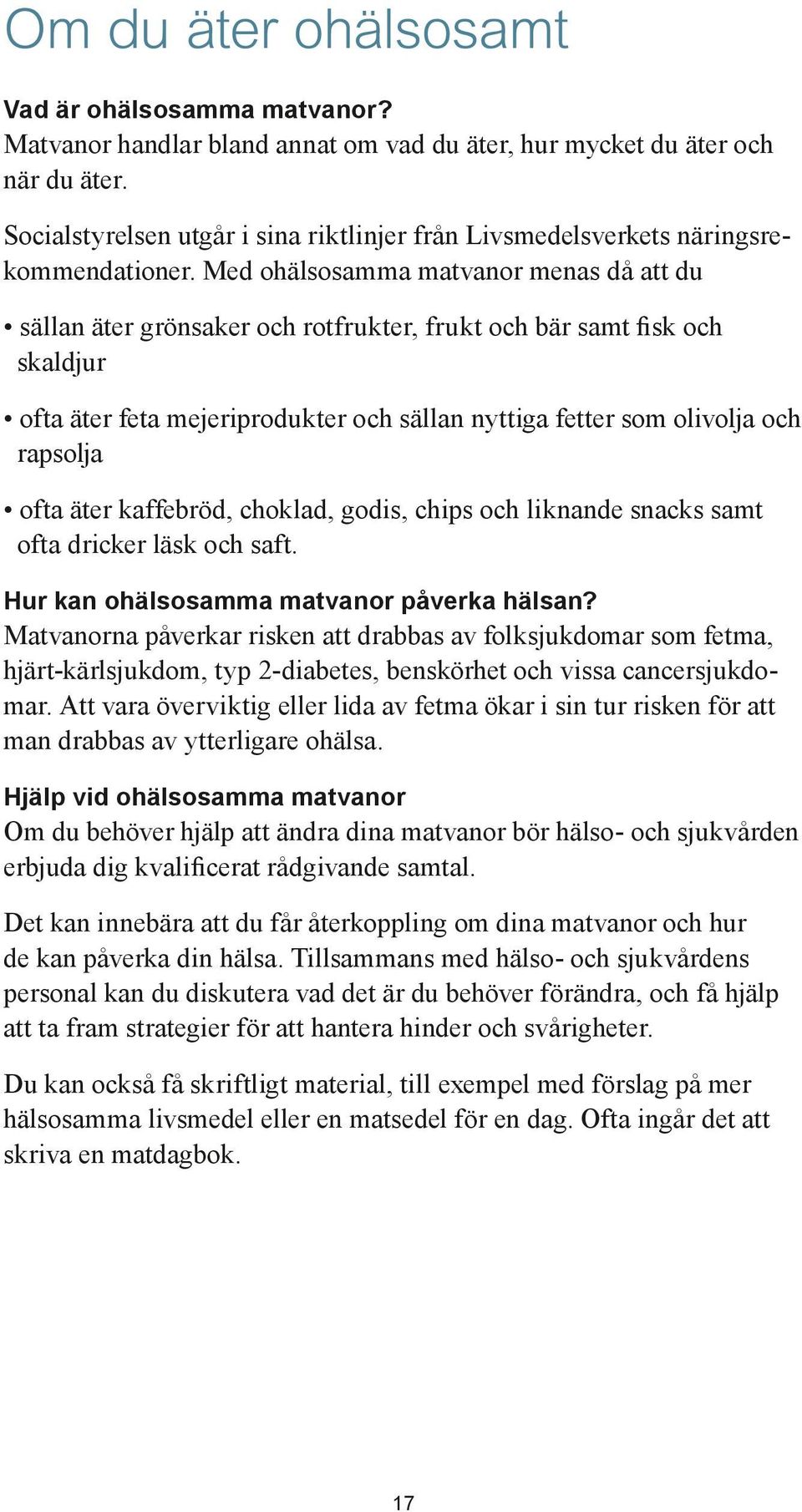 Med ohälsosamma matvanor menas då att du sällan äter grönsaker och rotfrukter, frukt och bär samt fisk och skaldjur ofta äter feta mejeriprodukter och sällan nyttiga fetter som olivolja och rapsolja