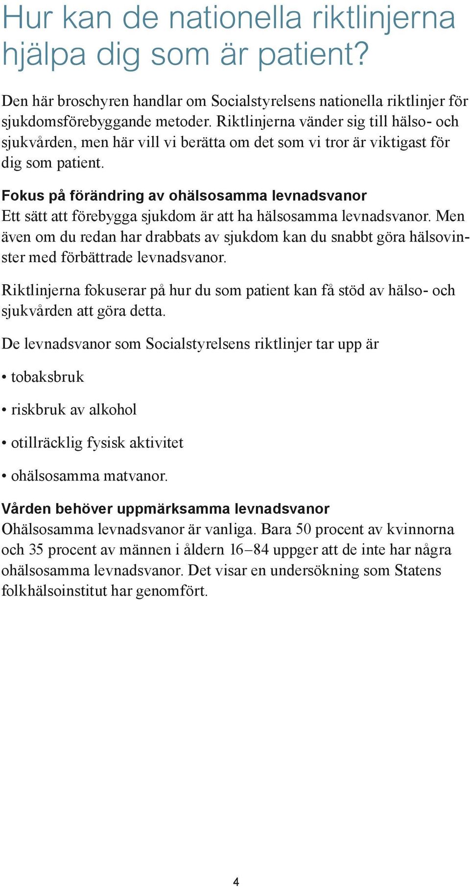 Fokus på förändring av ohälsosamma levnadsvanor Ett sätt att förebygga sjukdom är att ha hälsosamma levnadsvanor.