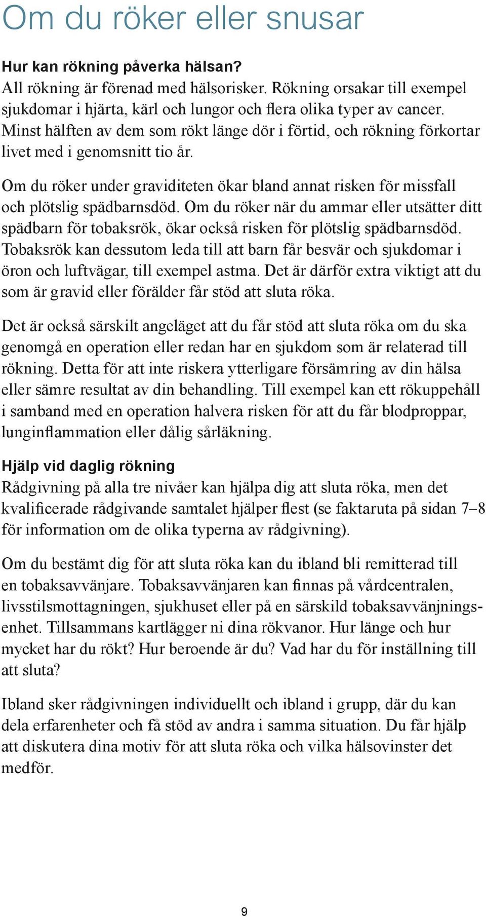 Om du röker när du ammar eller utsätter ditt spädbarn för tobaksrök, ökar också risken för plötslig spädbarnsdöd.