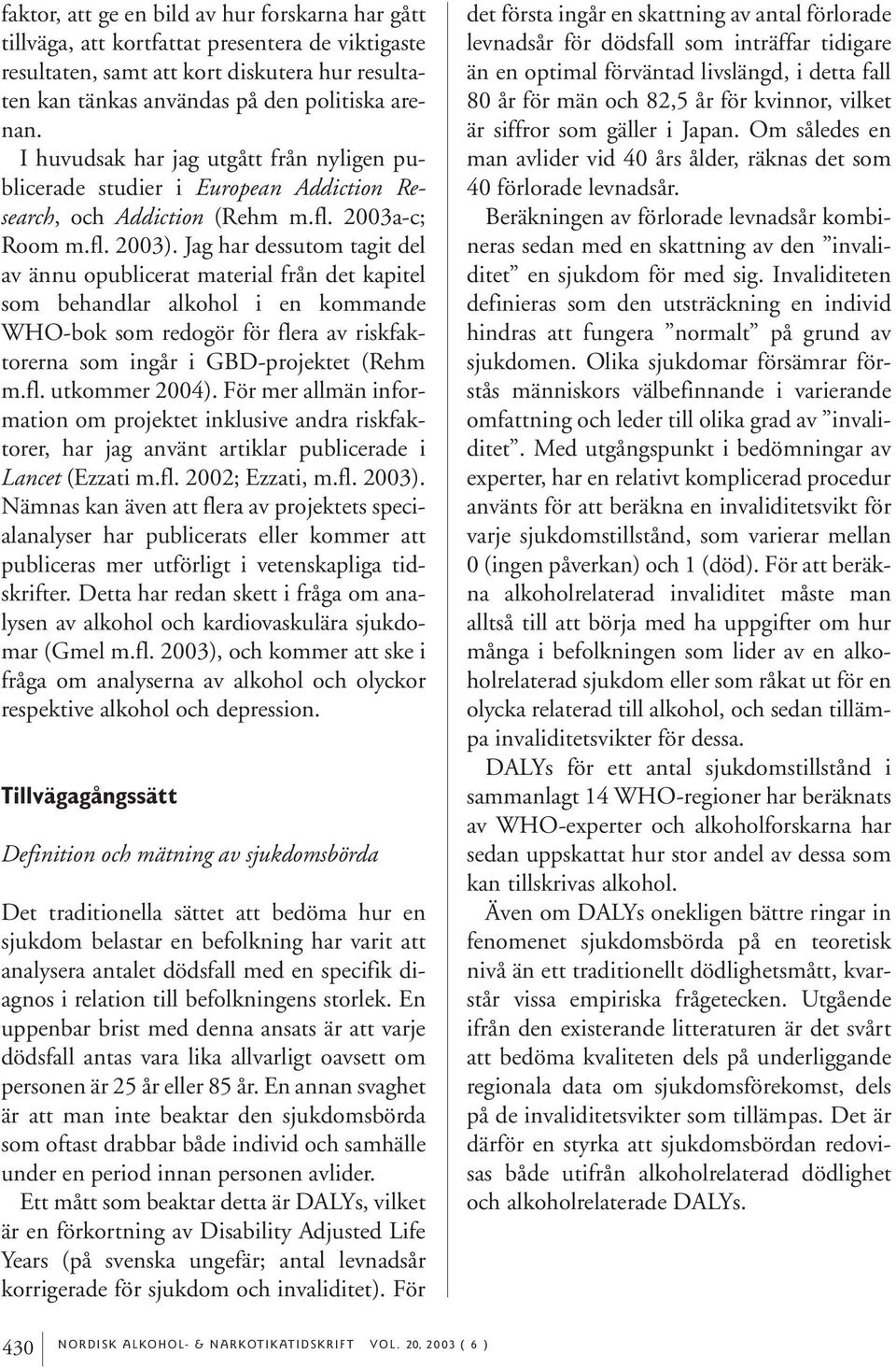 Jag har dessutom tagit del av ännu opublicerat material från det kapitel som behandlar alkohol i en kommande WHO-bok som redogör för flera av riskfaktorerna som ingår i GBD-projektet (Rehm m.fl. utkommer 2004).