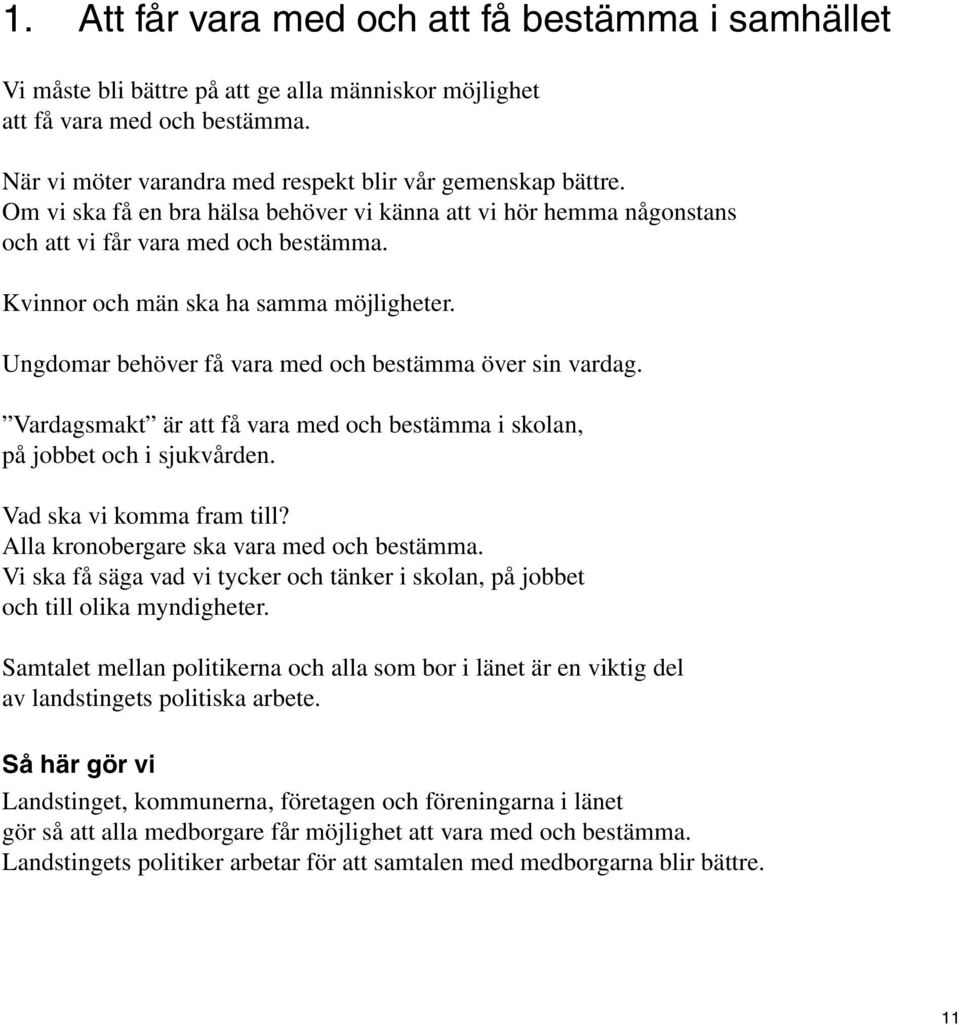 Ungdomar behöver få vara med och bestämma över sin vardag. Vardagsmakt är att få vara med och bestämma i skolan, på jobbet och i sjukvården. Vad ska vi komma fram till?