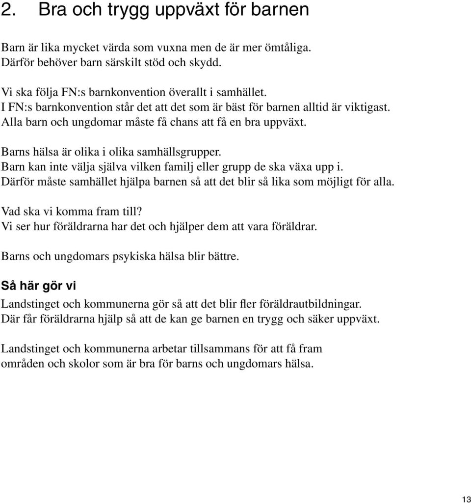 Barn kan inte välja själva vilken familj eller grupp de ska växa upp i. Därför måste samhället hjälpa barnen så att det blir så lika som möjligt för alla. Vad ska vi komma fram till?