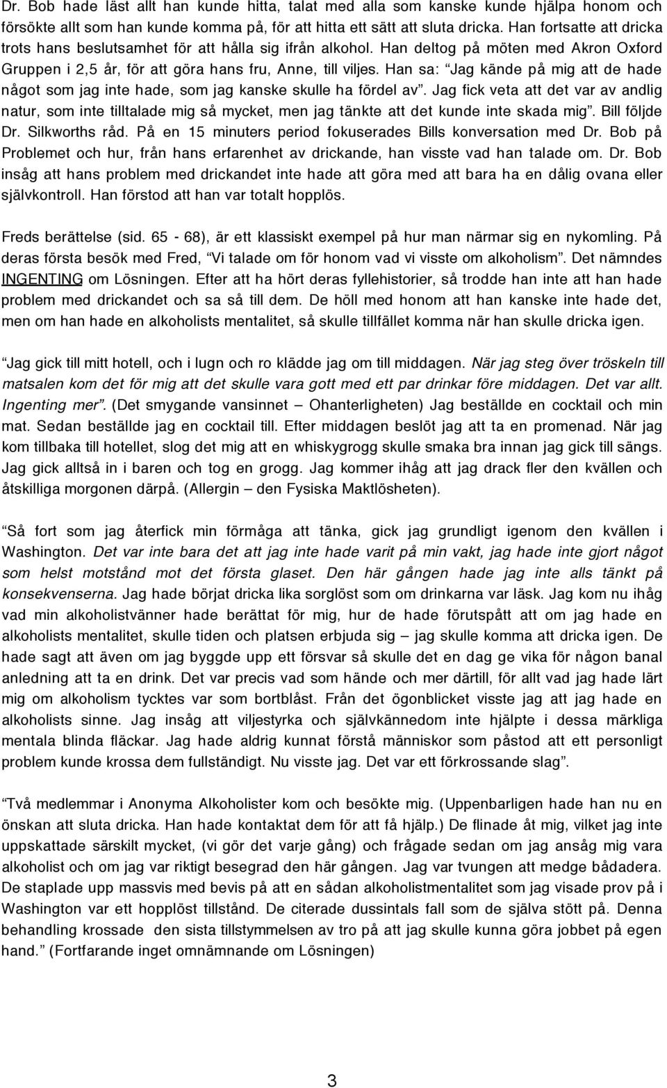 Han sa: Jag kände på mig att de hade något som jag inte hade, som jag kanske skulle ha fördel av.