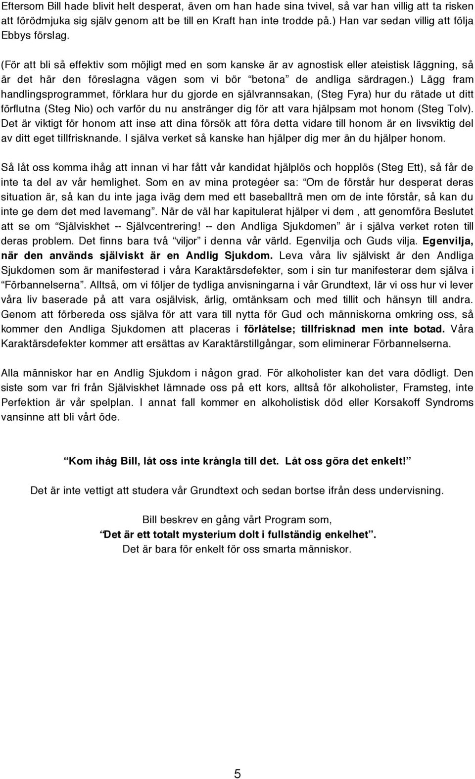(För att bli så effektiv som möjligt med en som kanske är av agnostisk eller ateistisk läggning, så är det här den föreslagna vägen som vi bör betona de andliga särdragen.