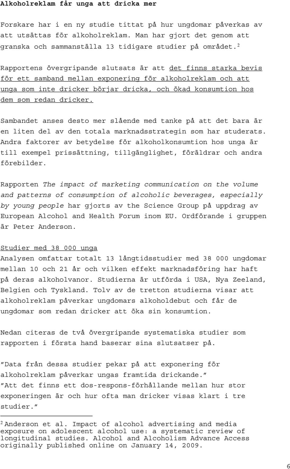 2 Rapportens övergripande slutsats är att det finns starka bevis för ett samband mellan exponering för alkoholreklam och att unga som inte dricker börjar dricka, och ökad konsumtion hos dem som redan