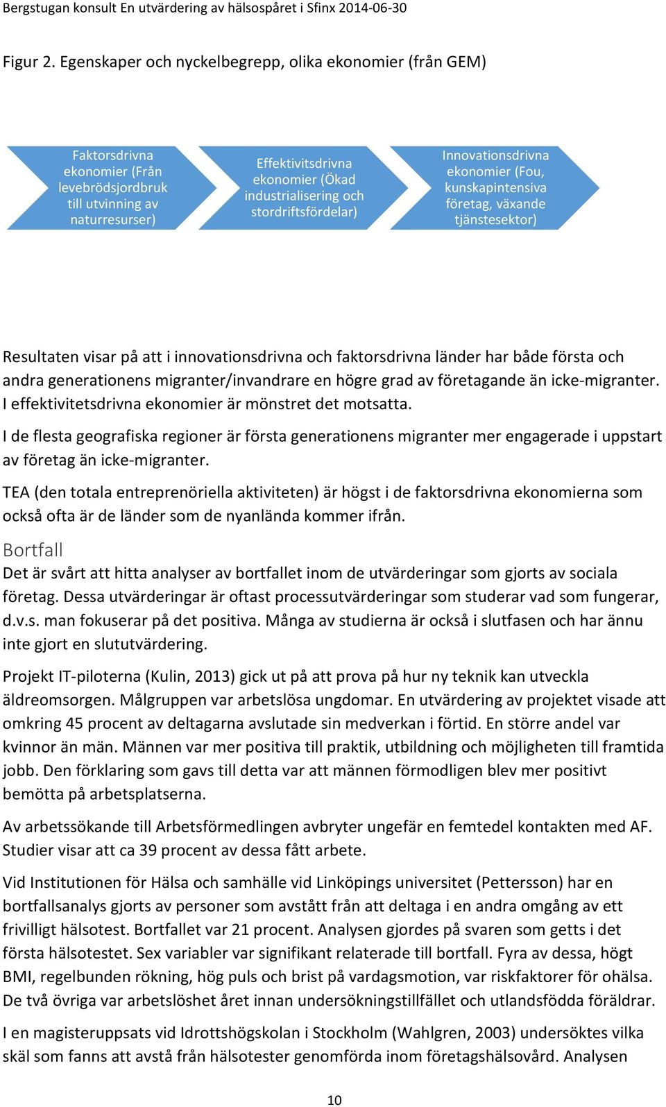 stordriftsfördelar) Innovationsdrivna ekonomier (Fou, kunskapintensiva företag, växande tjänstesektor) Resultaten visar på att i innovationsdrivna och faktorsdrivna länder har både första och andra