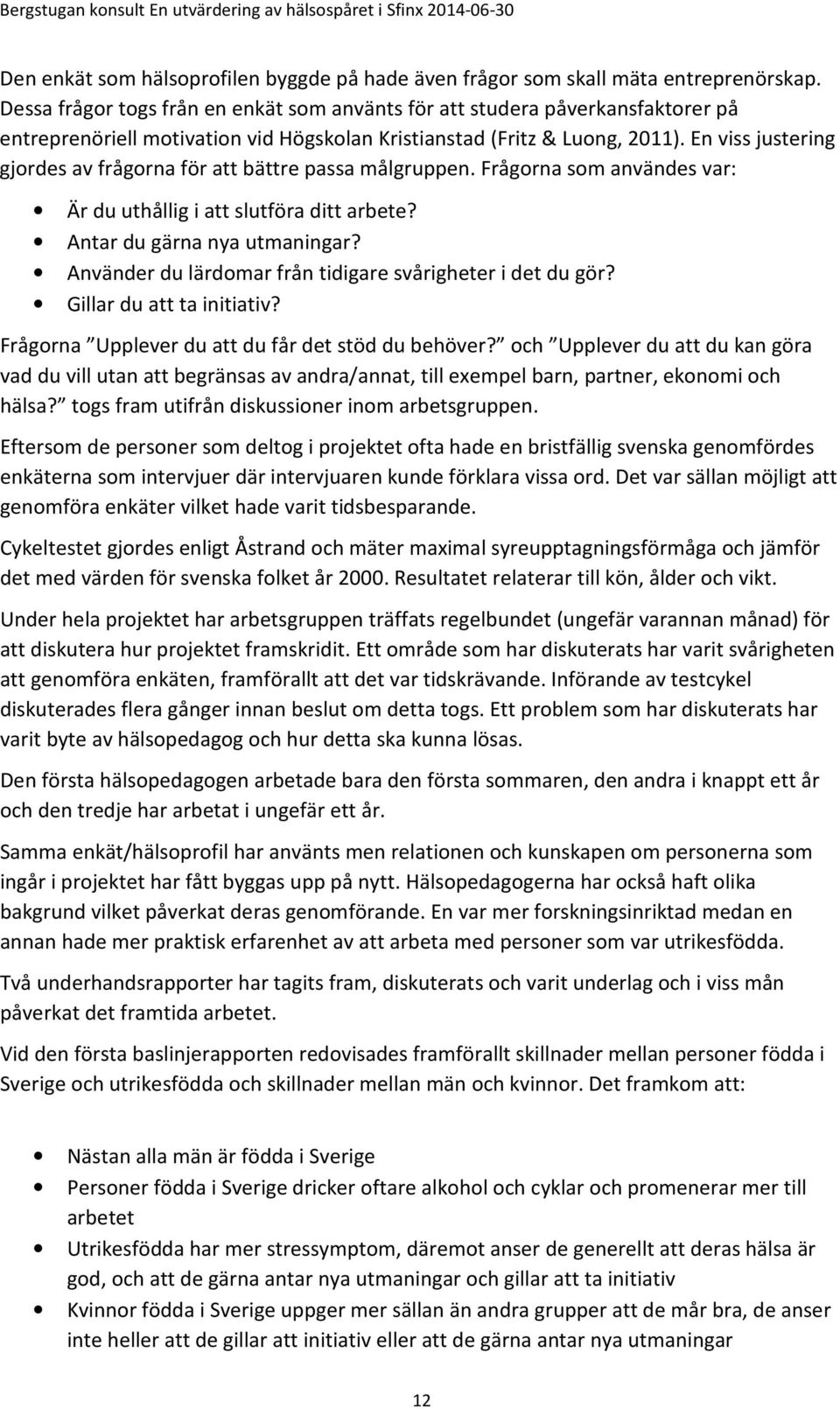 En viss justering gjordes av frågorna för att bättre passa målgruppen. Frågorna som användes var: Är du uthållig i att slutföra ditt arbete? Antar du gärna nya utmaningar?