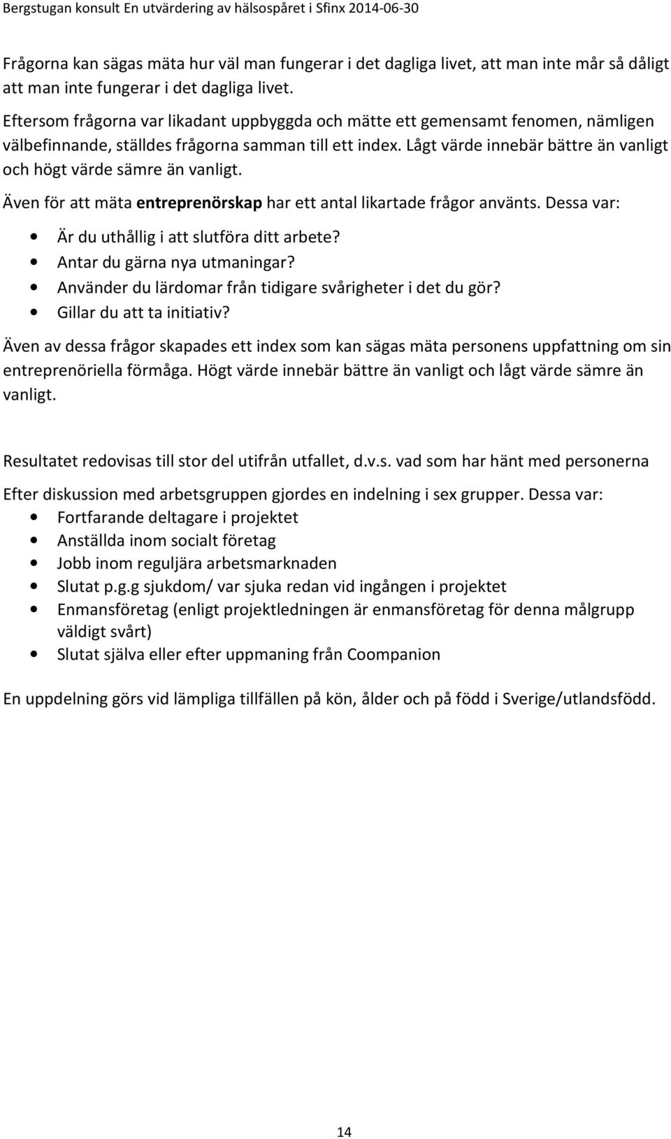 Lågt värde innebär bättre än vanligt och högt värde sämre än vanligt. Även för att mäta entreprenörskap har ett antal likartade frågor använts. Dessa var: Är du uthållig i att slutföra ditt arbete?