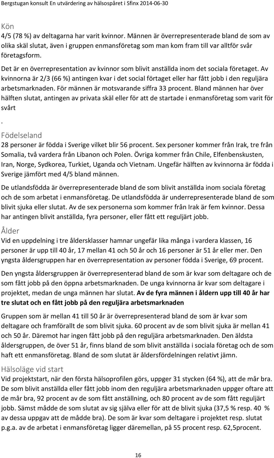 Av kvinnorna är 2/3 (66 %) antingen kvar i det social förtaget eller har fått jobb i den reguljära arbetsmarknaden. För männen är motsvarande siffra 33 procent.