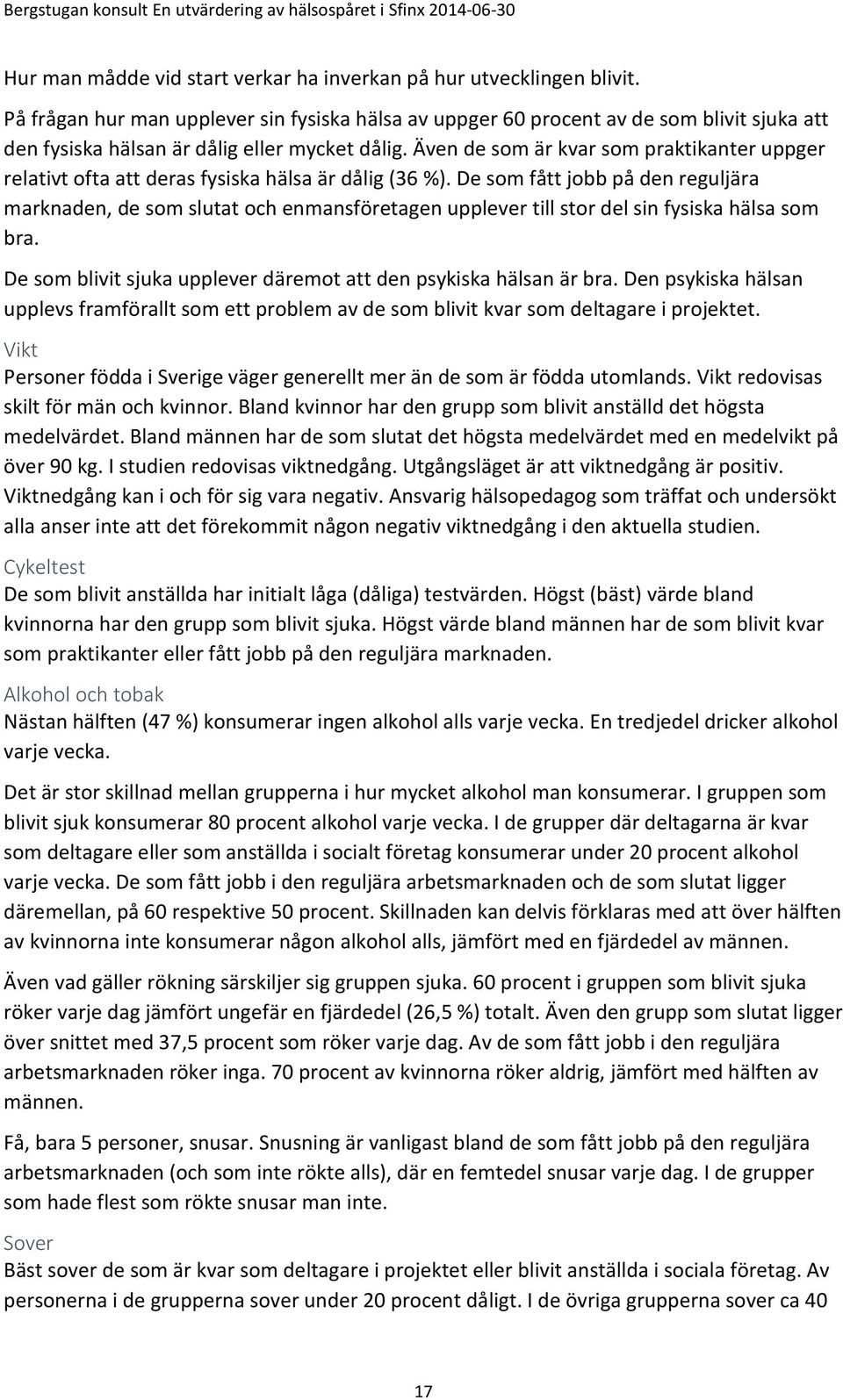 Även de som är kvar som praktikanter uppger relativt ofta att deras fysiska hälsa är dålig (36 %).