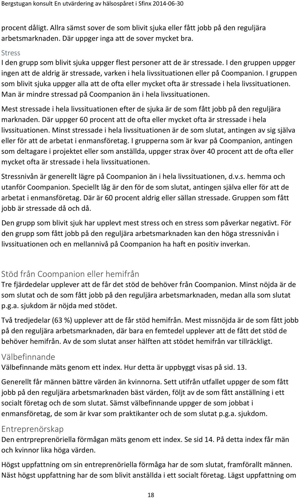 I gruppen som blivit sjuka uppger alla att de ofta eller mycket ofta är stressade i hela livssituationen. Man är mindre stressad på Coompanion än i hela livssituationen.
