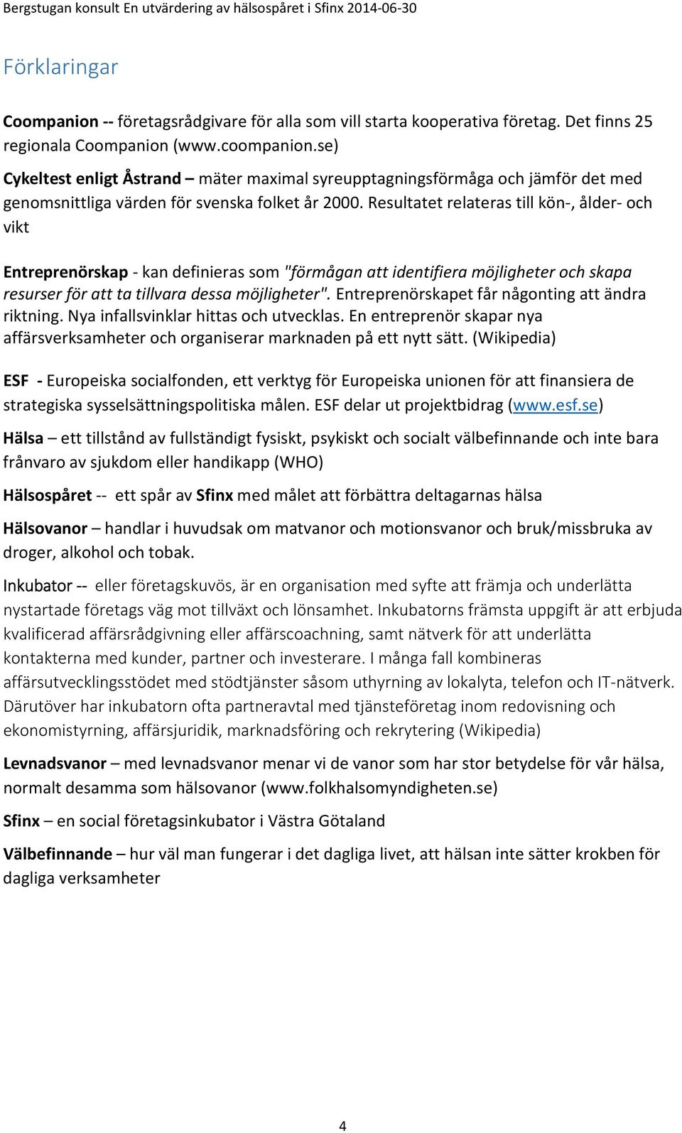 Resultatet relateras till kön-, ålder- och vikt Entreprenörskap - kan definieras som "förmågan att identifiera möjligheter och skapa resurser för att ta tillvara dessa möjligheter".