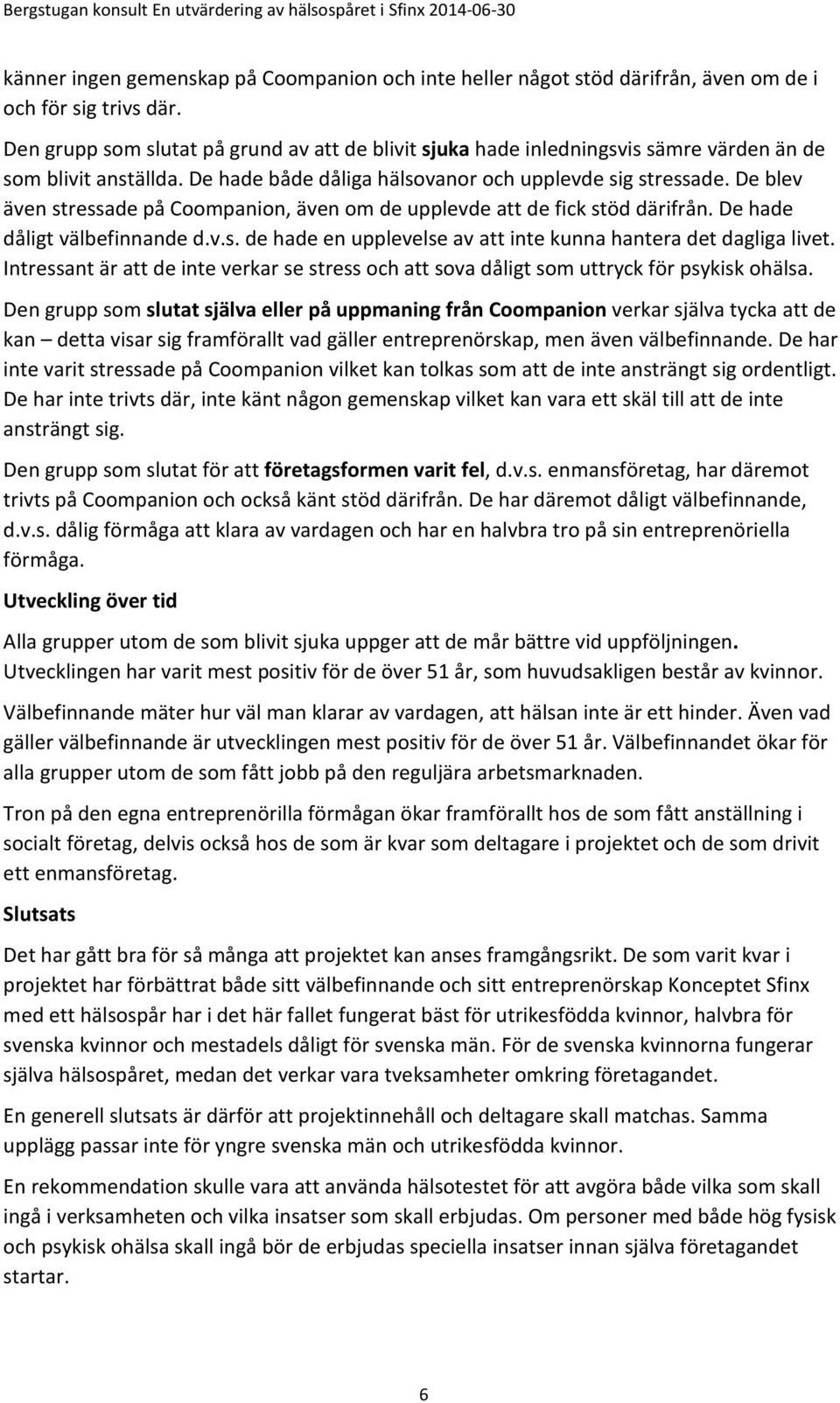 De blev även stressade på Coompanion, även om de upplevde att de fick stöd därifrån. De hade dåligt välbefinnande d.v.s. de hade en upplevelse av att inte kunna hantera det dagliga livet.