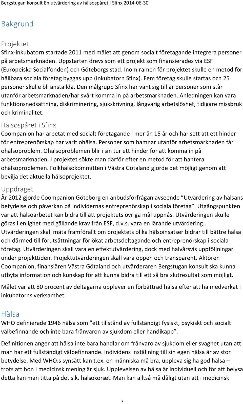 Inom ramen för projektet skulle en metod för hållbara sociala företag byggas upp (inkubatorn Sfinx). Fem företag skulle startas och 25 personer skulle bli anställda.