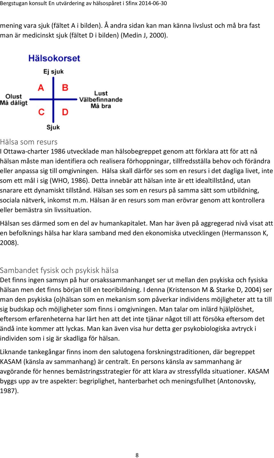 eller anpassa sig till omgivningen. Hälsa skall därför ses som en resurs i det dagliga livet, inte som ett mål i sig (WHO, 1986).