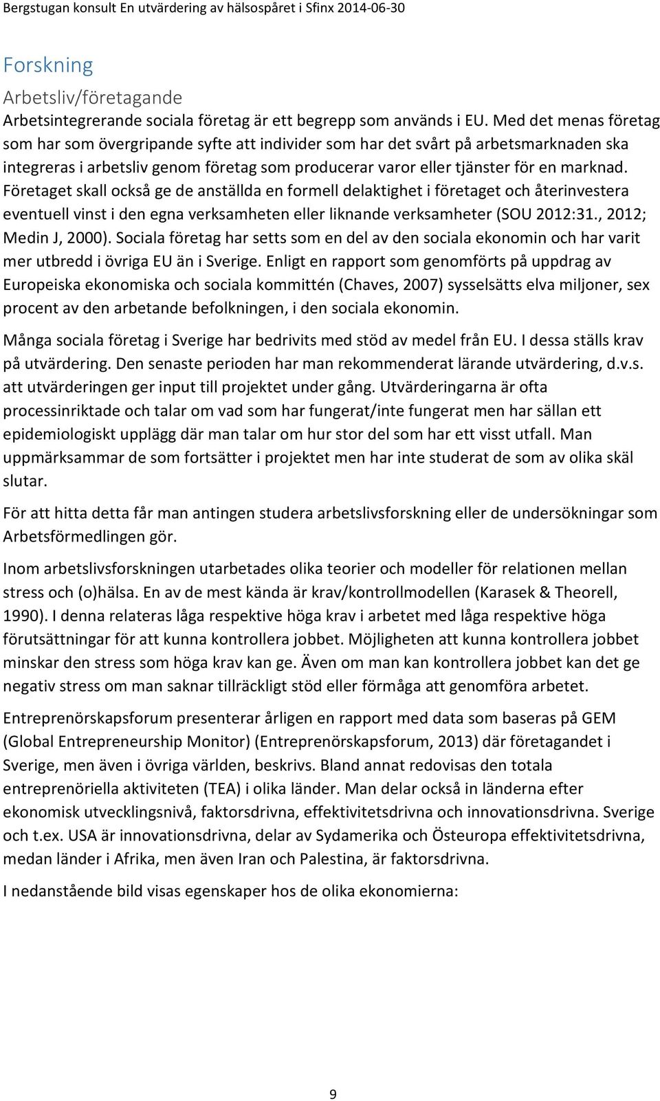 Företaget skall också ge de anställda en formell delaktighet i företaget och återinvestera eventuell vinst i den egna verksamheten eller liknande verksamheter (SOU 2012:31., 2012; Medin J, 2000).
